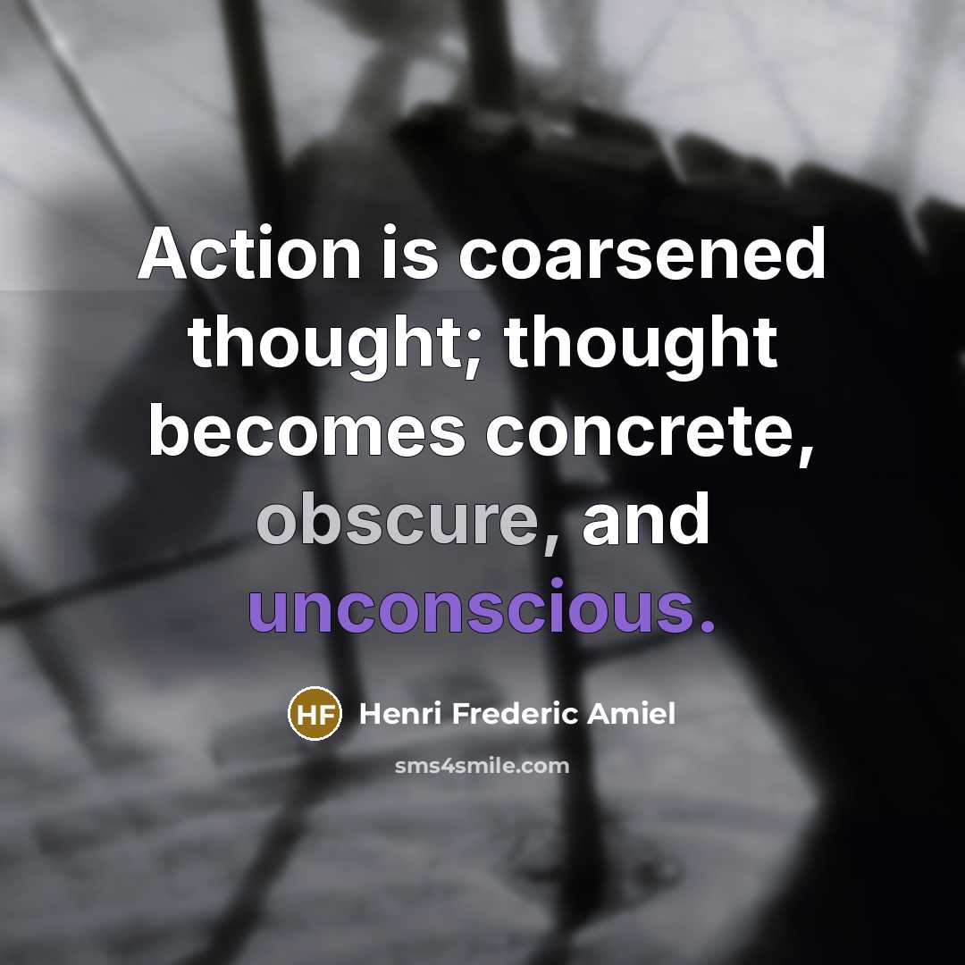 “Action is coarsened thought; thought becomes concrete, obscure, and unconscious.…” quote by Henri Frederic Amiel