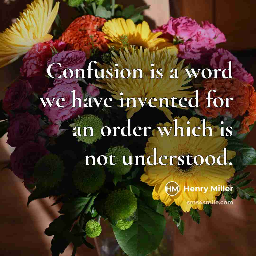 “Confusion is a word we have invented for an order…” quote by Henry Miller
