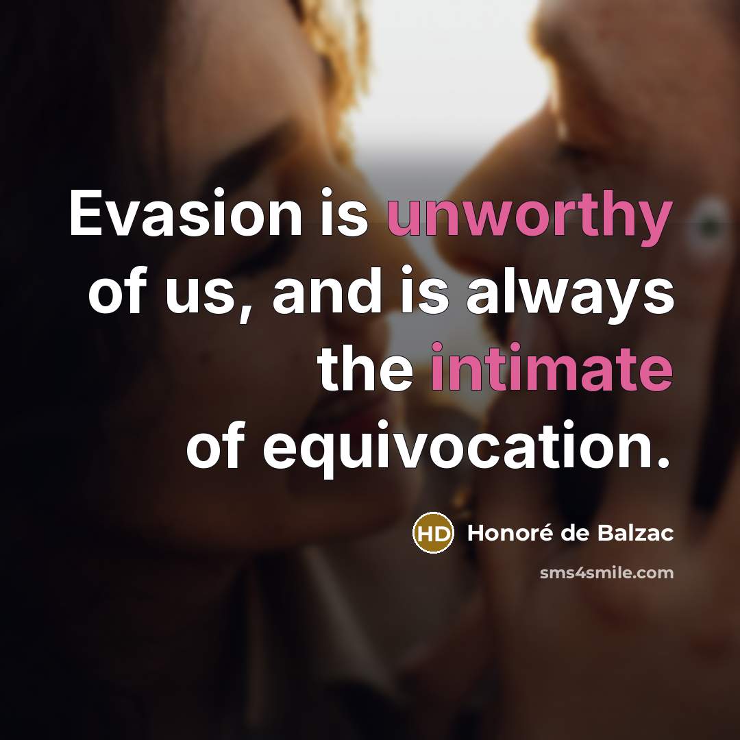“Evasion is unworthy of us, and is always the intimate of equivocation.” quote by Honore de Balzac