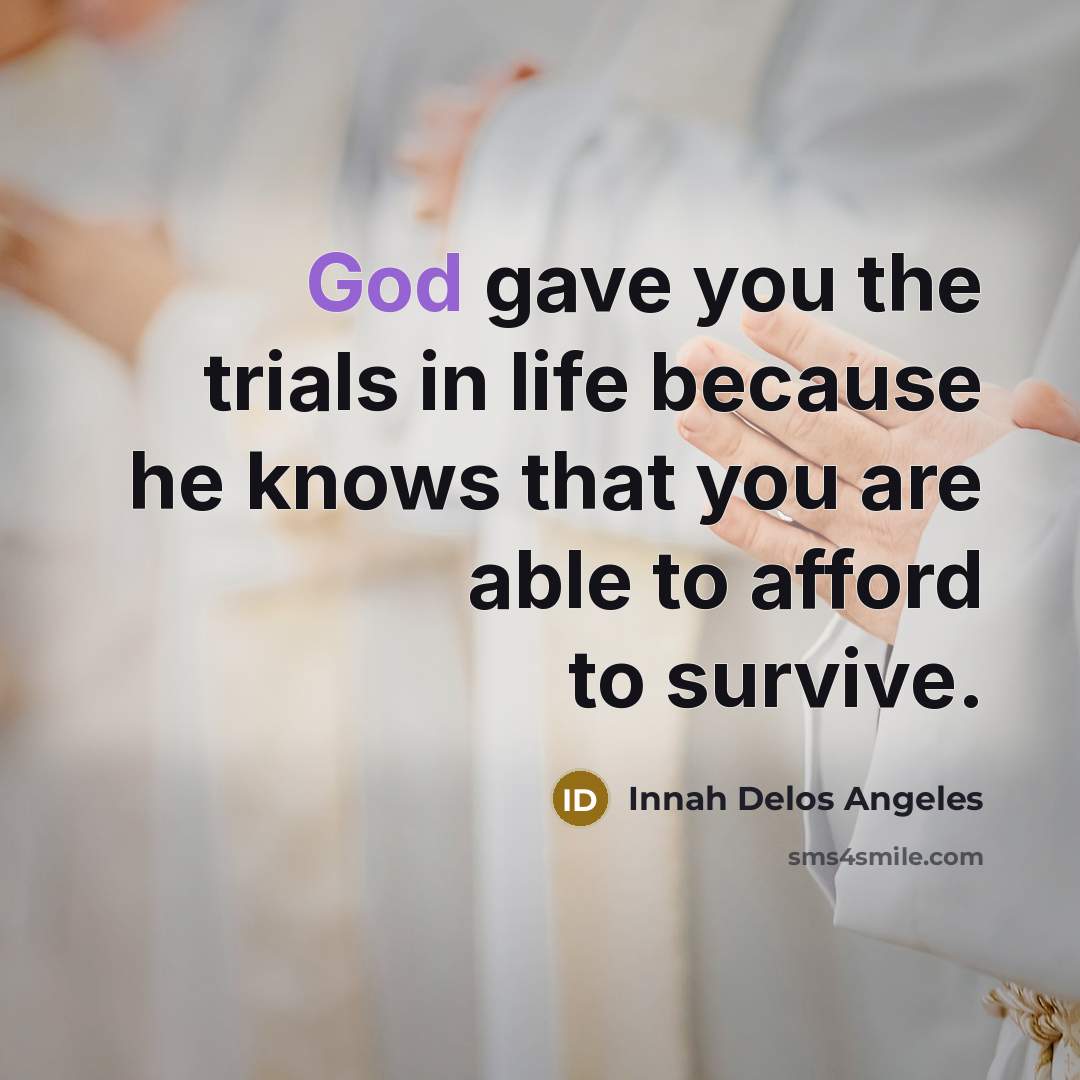 “God gave you the trials in life because he knows that you are able to afford to survive.” quote by Innah Delos Angeles