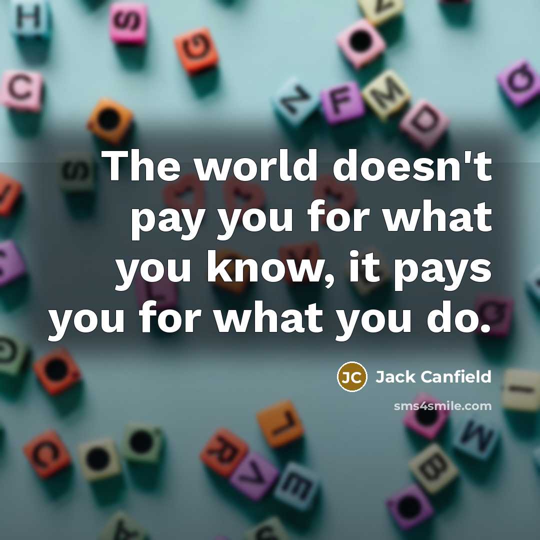 “The world doesn't pay you for what you know, it…” quote by Jack Canfield