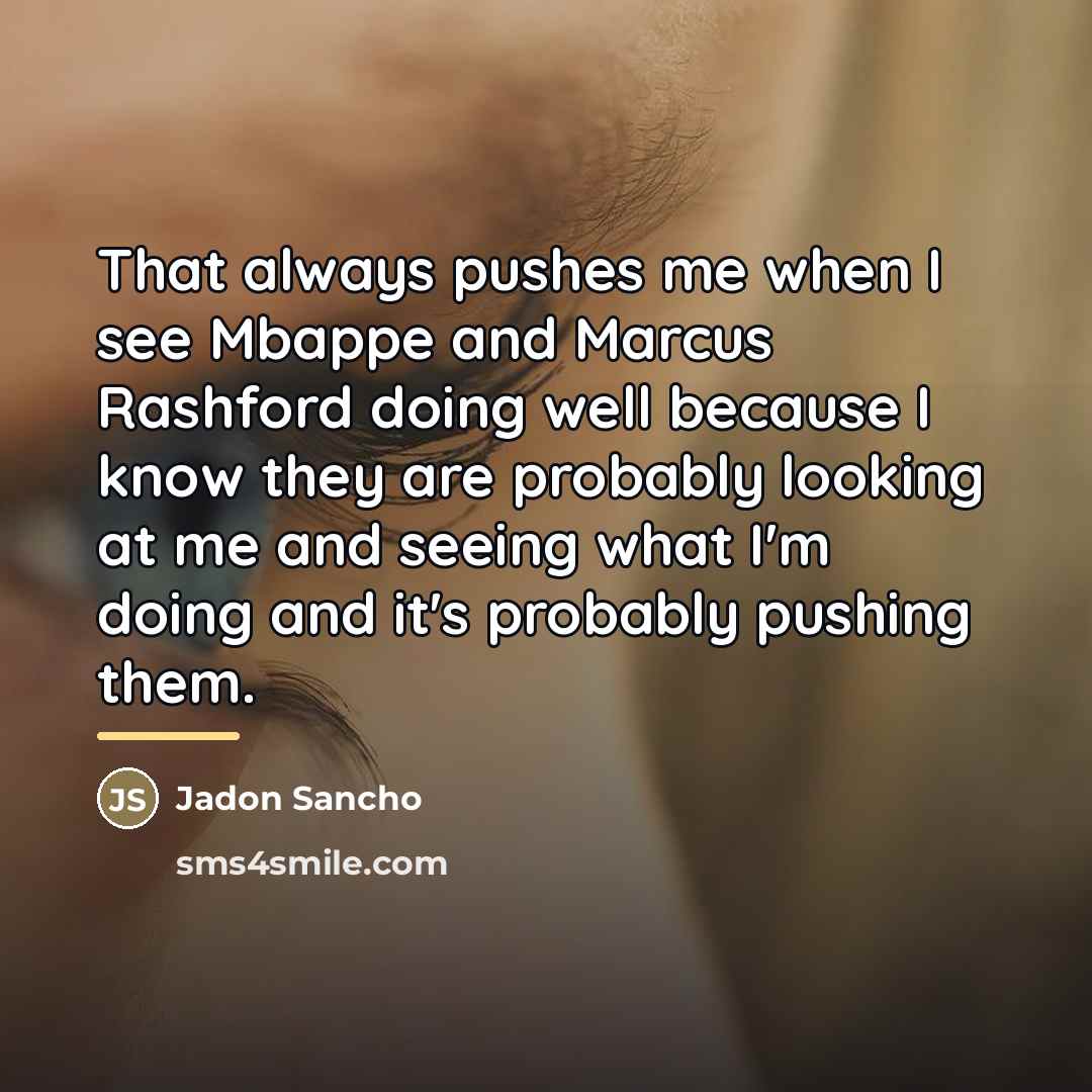 “That always pushes me when I see Mbappe and Marcus…” quote by Jadon Sancho