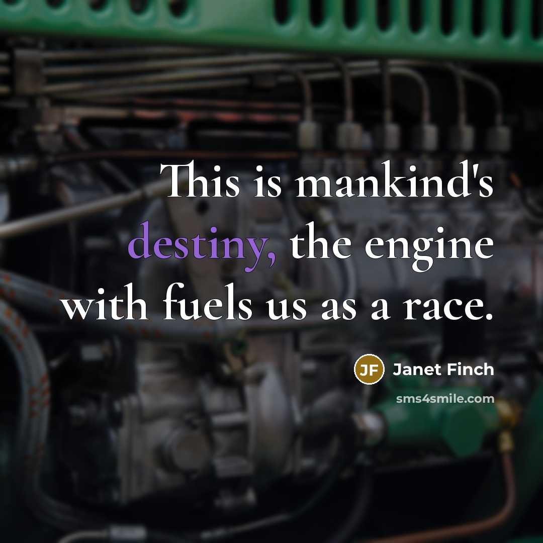 “This is mankind's destiny, the engine with fuels us as…” quote by Janet Finch
