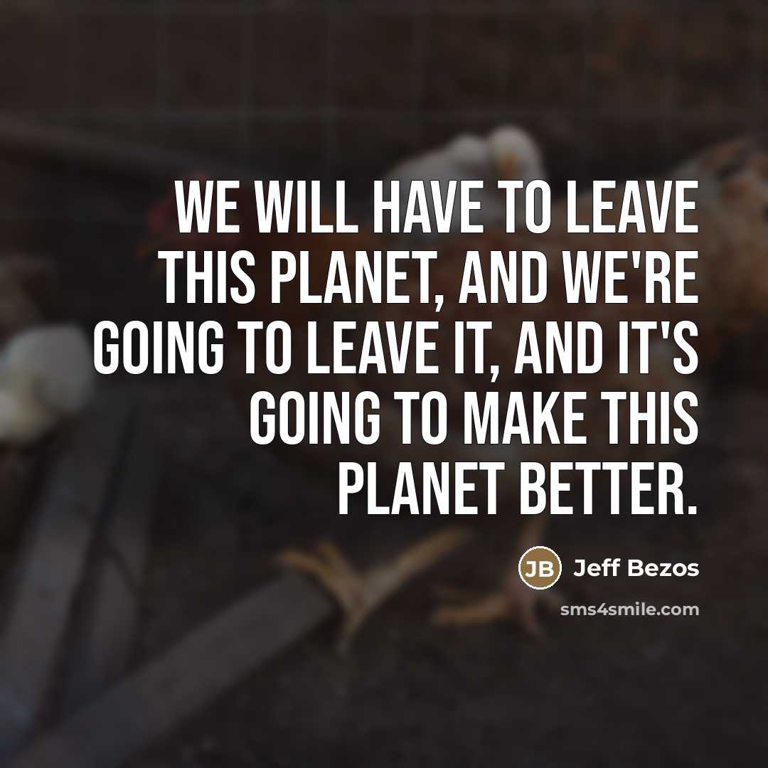 “We will have to leave this planet, and we're going…” quote by Jeff Bezos
