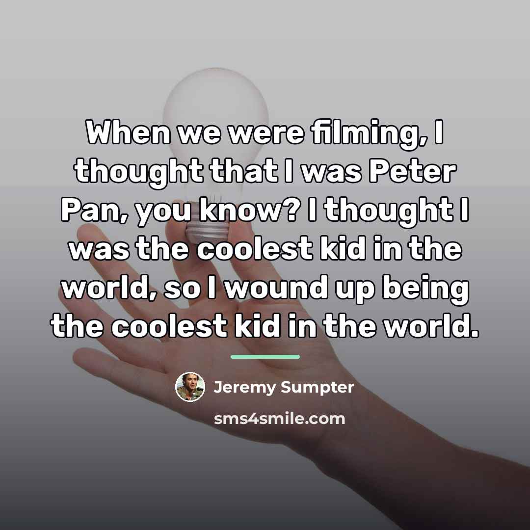 “When we were filming, I thought that I was Peter…” quote by Jeremy Sumpter