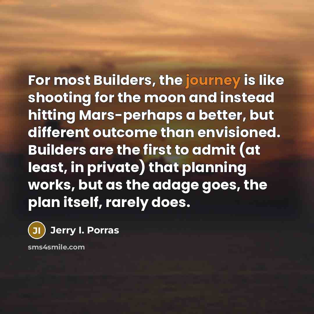 “For most Builders, the journey is like shooting for the…” quote by Jerry I. Porras