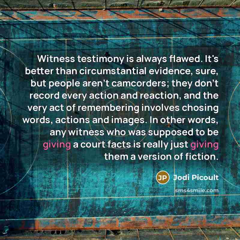 “Witness testimony is always flawed. It's better than circumstantial evidence,…” quote by Jodi Picoult