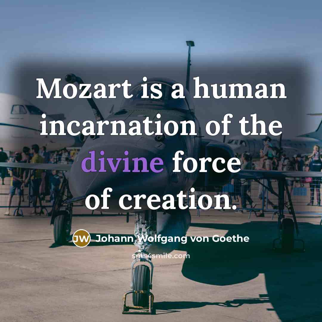 “Mozart is a human incarnation of the divine force of…” quote by Johann Wolfgang von Goethe