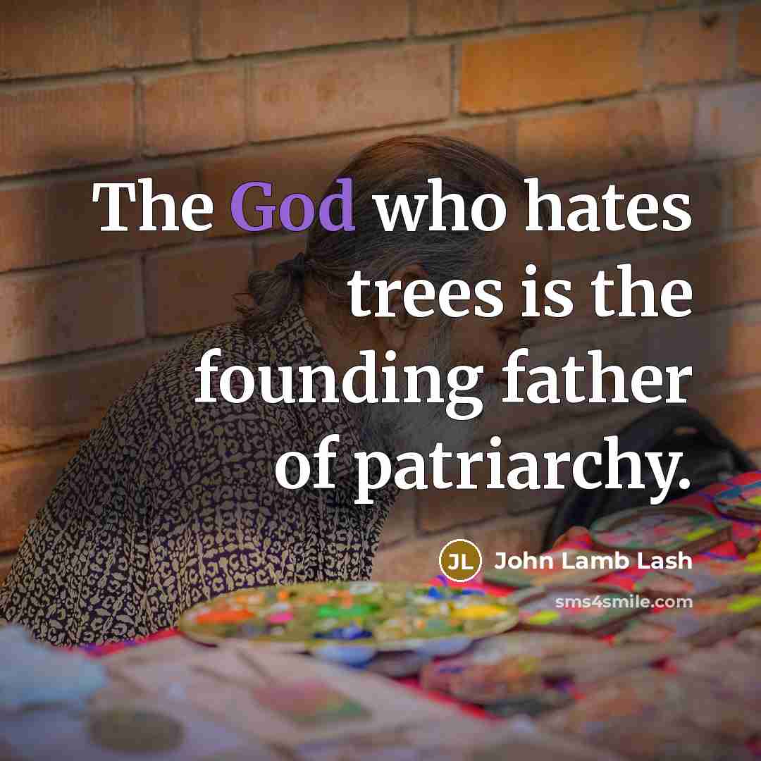 “The God who hates trees is the founding father of…” quote by John Lamb Lash
