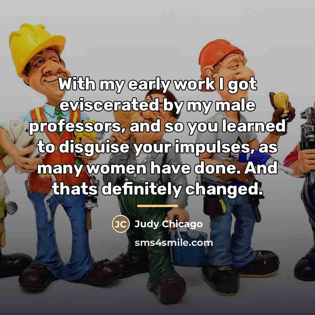 “With my early work I got eviscerated by my male…” quote by Judy Chicago
