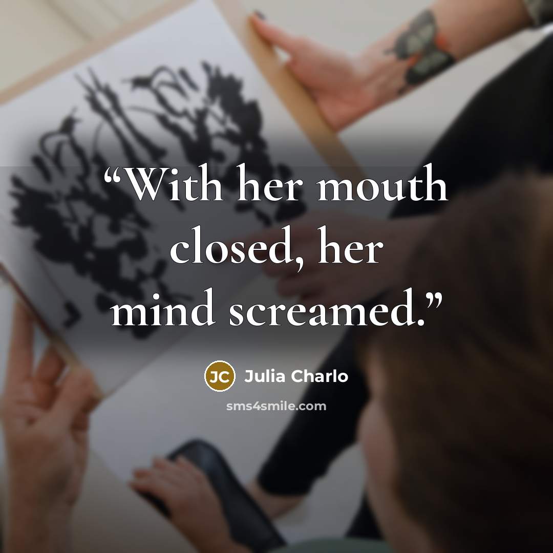“With her mouth closed, her mind screamed.” quote by Julia Charlo