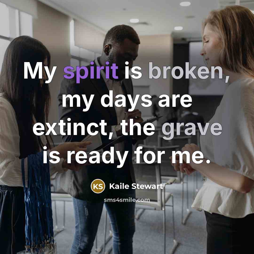 “My spirit is broken, my days are extinct, the grave is ready for me.” quote by Kaile Stewart