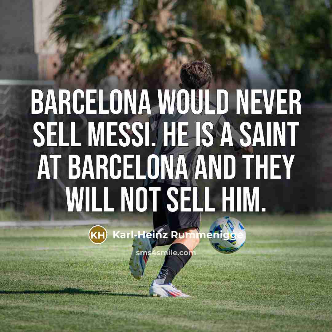 “Barcelona would never sell Messi. He is a saint at…” quote by Karl-Heinz Rummenigge