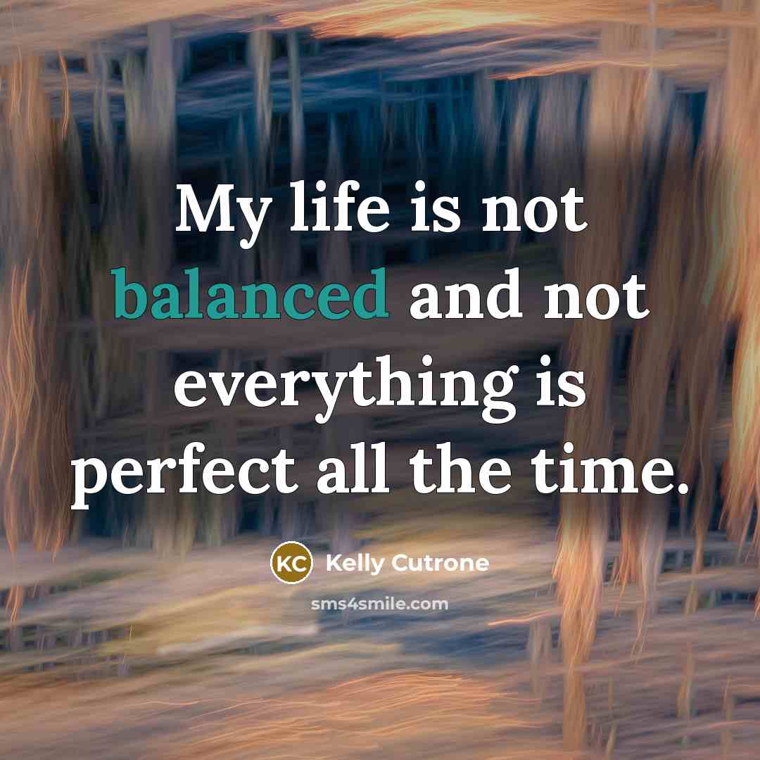 “My life is not balanced and not everything is perfect…” quote by Kelly Cutrone