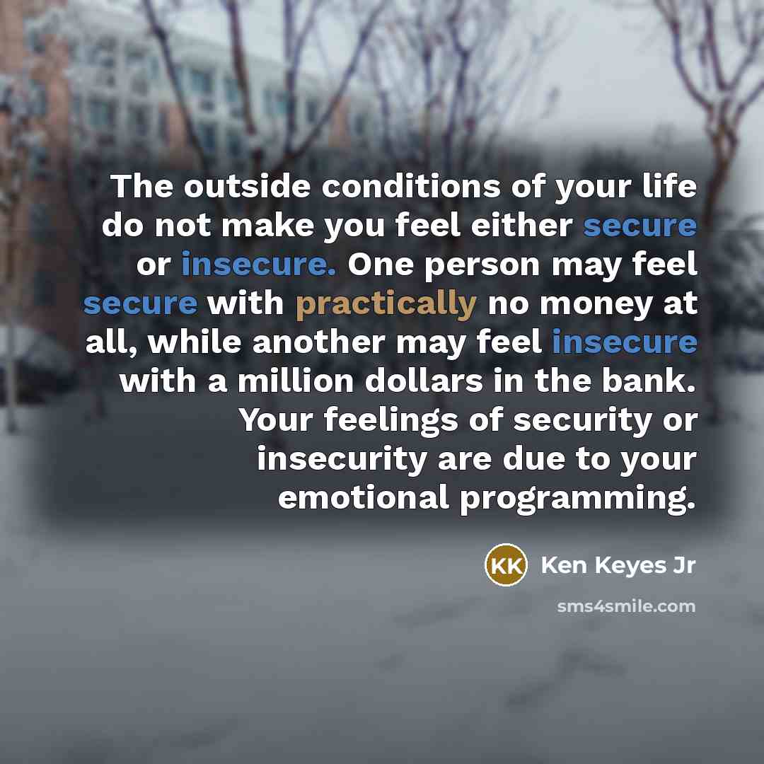 “The outside conditions of your life do not make you…” quote by Ken Keyes Jr