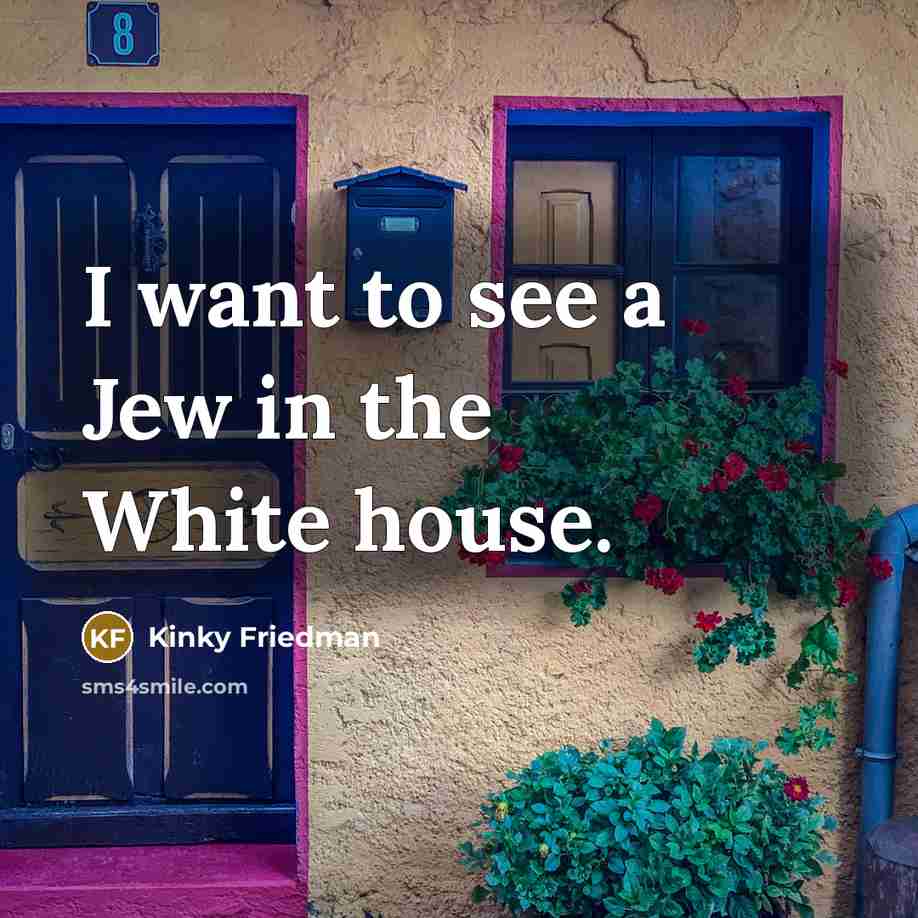 “I want to see a Jew in the White house.…” quote by Kinky Friedman
