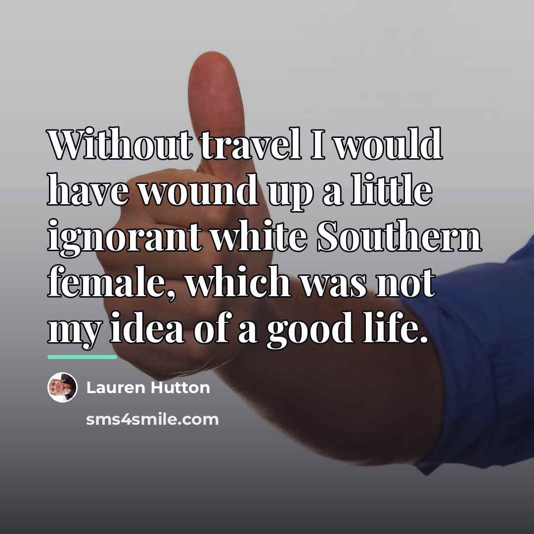 “Without travel I would have wound up a little ignorant…” quote by Lauren Hutton