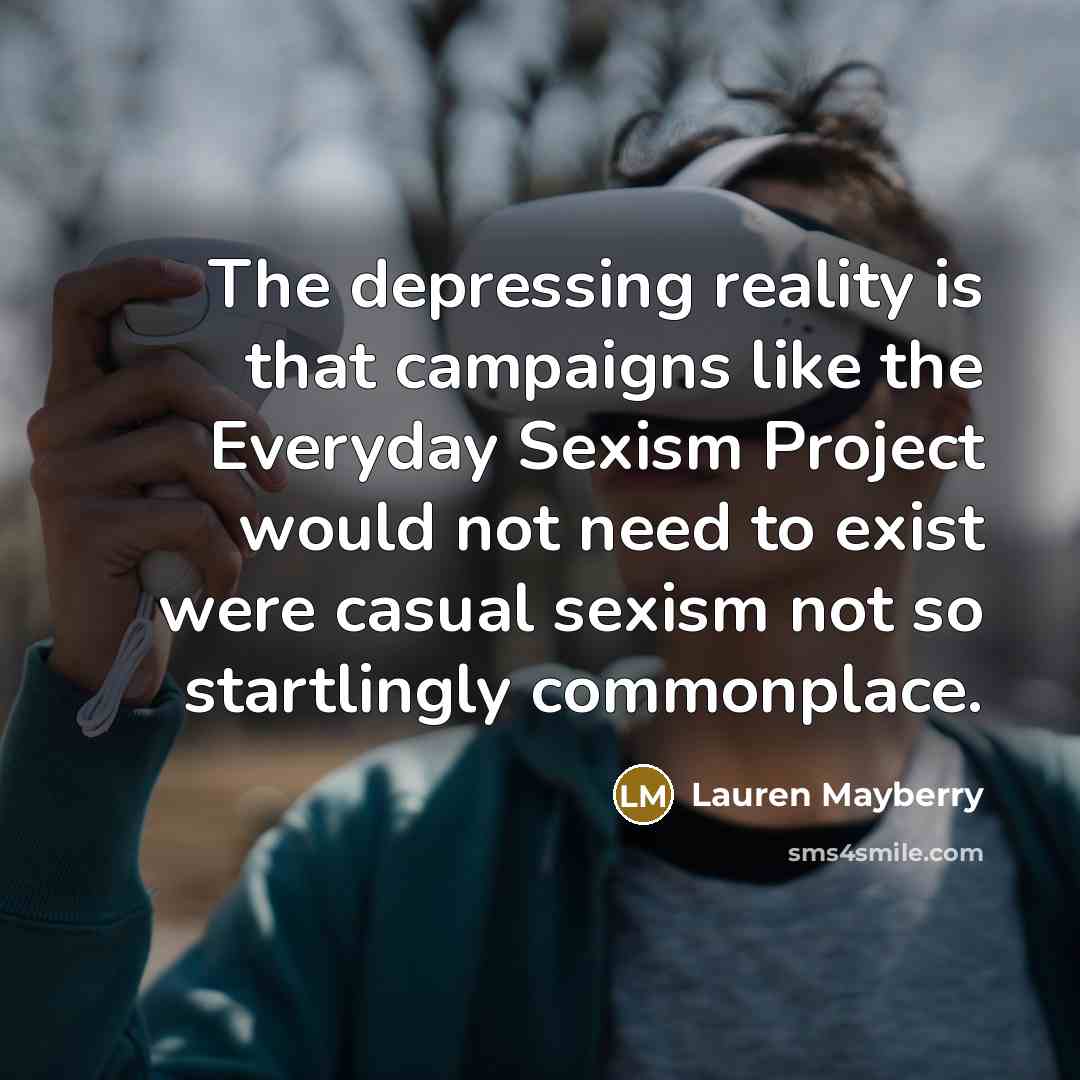 “The depressing reality is that campaigns like the Everyday Sexism…” quote by Lauren Mayberry