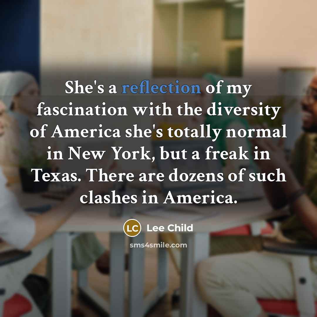 “She's a reflection of my fascination with the diversity of…” quote by Lee Child