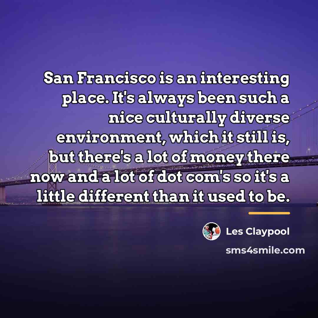 “San Francisco is an interesting place. It's always been such…” quote by Les Claypool