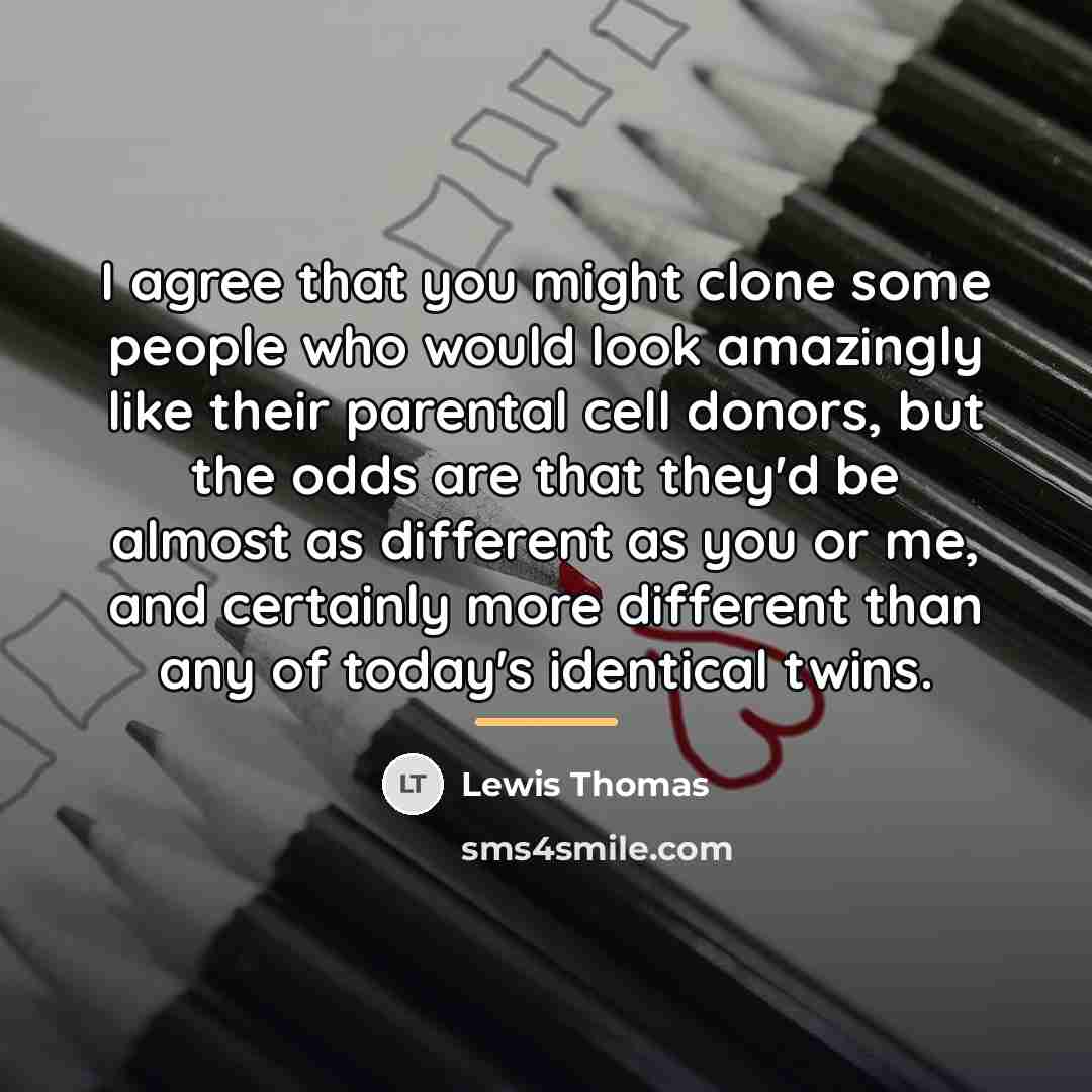“I agree that you might clone some people who would…” quote by Lewis Thomas