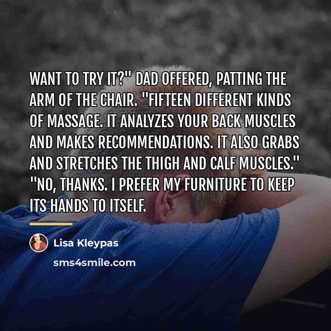 “Want to try it?" Dad offered, patting the arm of…” quote by Lisa Kleypas