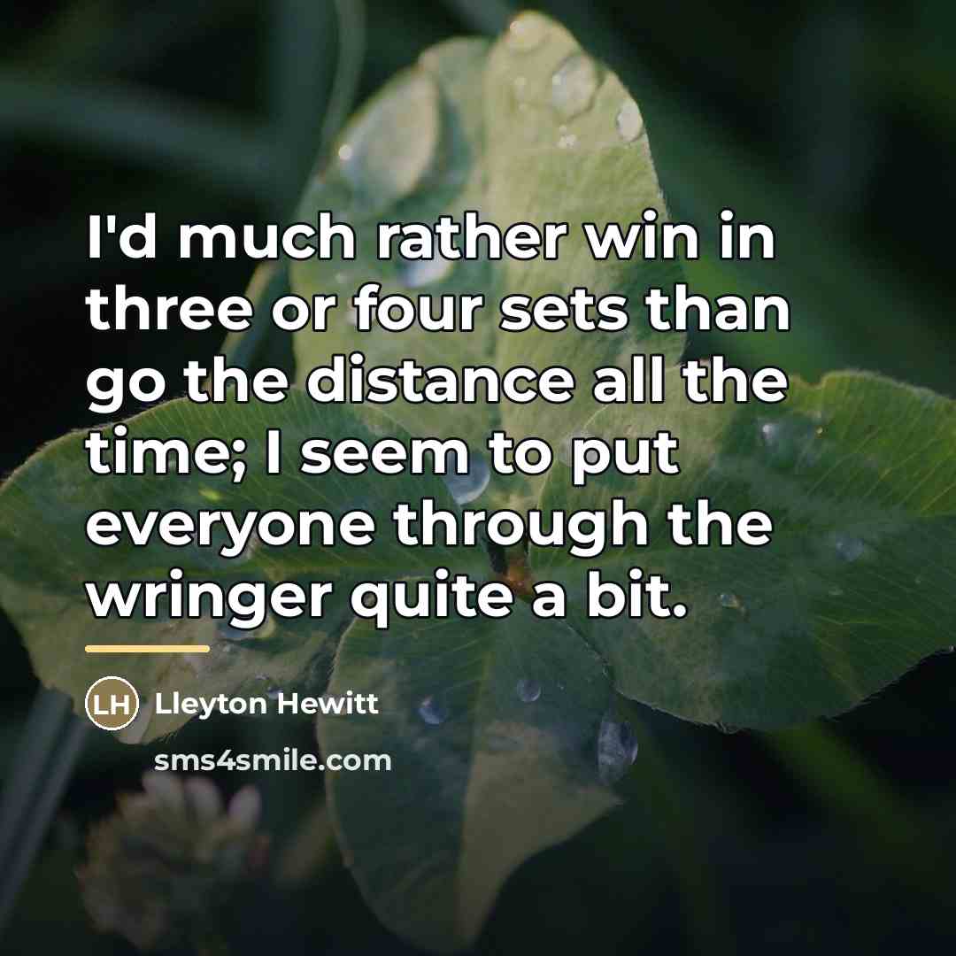 “I'd much rather win in three or four sets than…” quote by Lleyton Hewitt