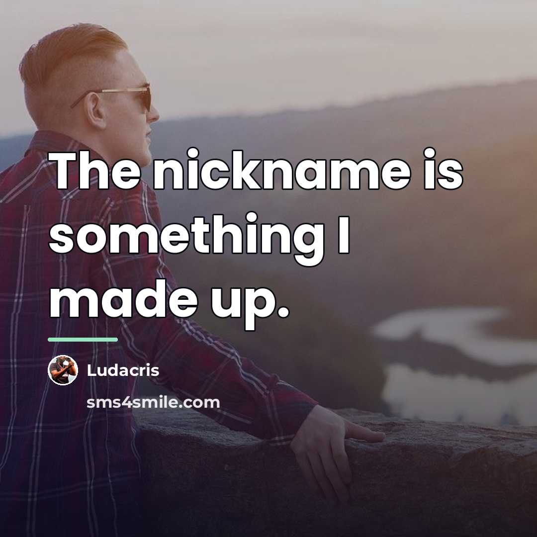 “The nickname is something I made up.…” quote by Ludacris