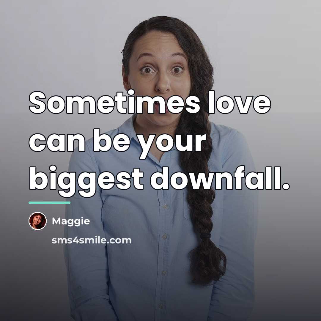 “Sometimes love can be your biggest downfall.…” quote by Maggie