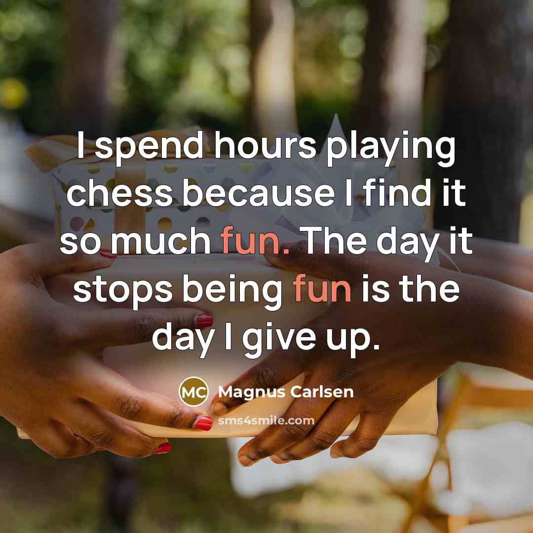 “I spend hours playing chess because I find it so…” quote by Magnus Carlsen