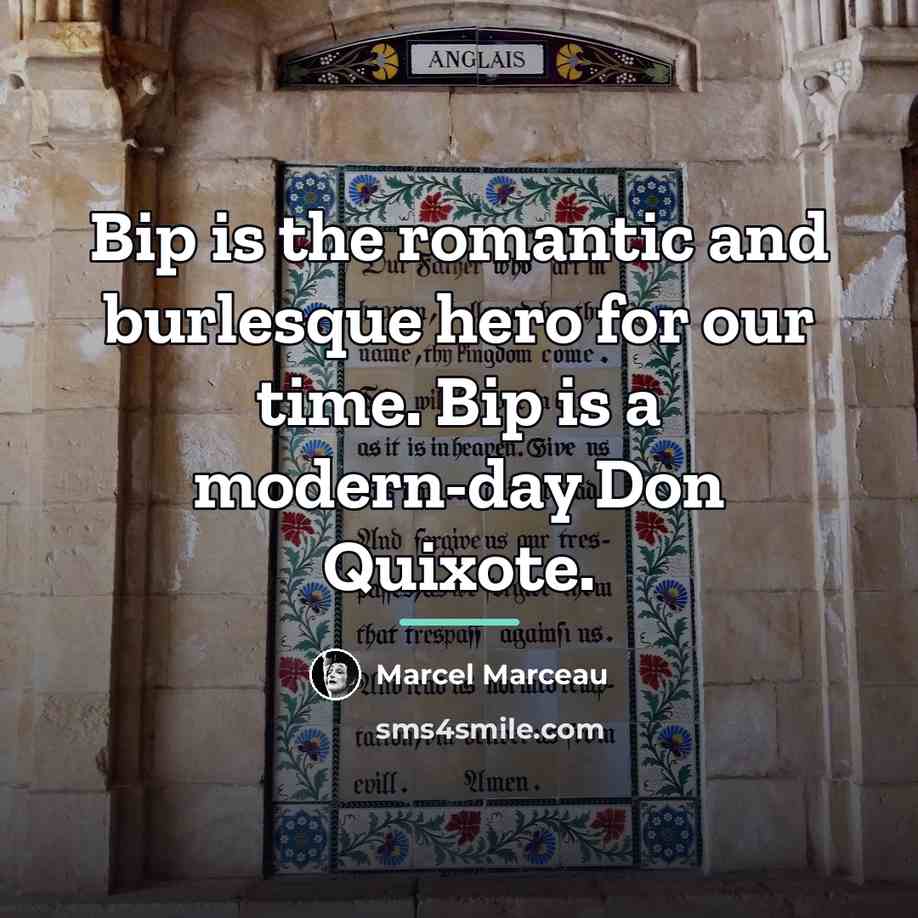 “Bip is the romantic and burlesque hero for our time.…” quote by Marcel Marceau