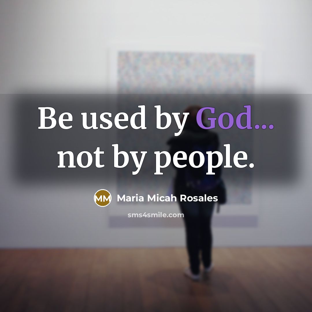 “Be used by God... not by people.…” quote by Maria Micah Rosales