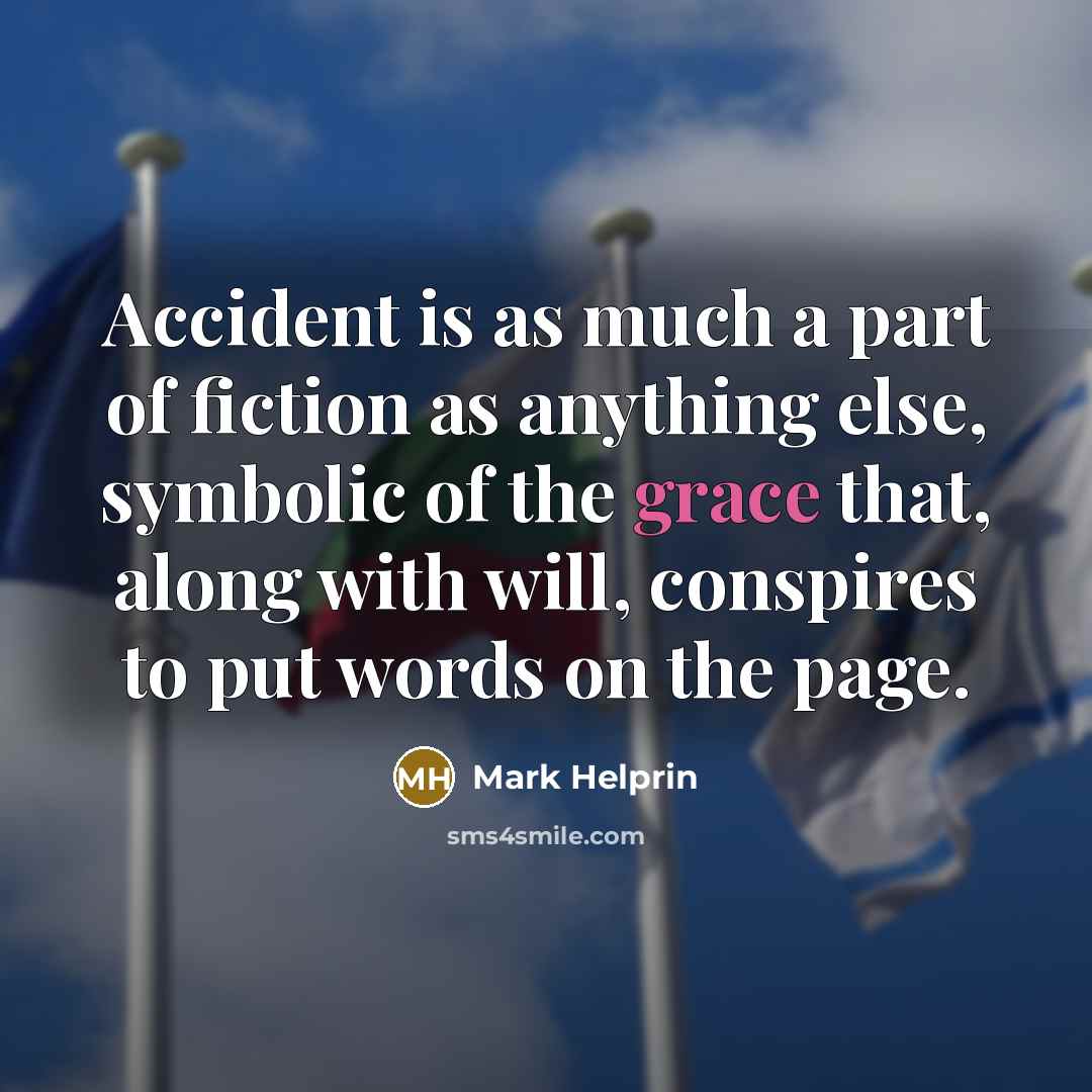 “Accident is as much a part of fiction as anything…” quote by Mark Helprin