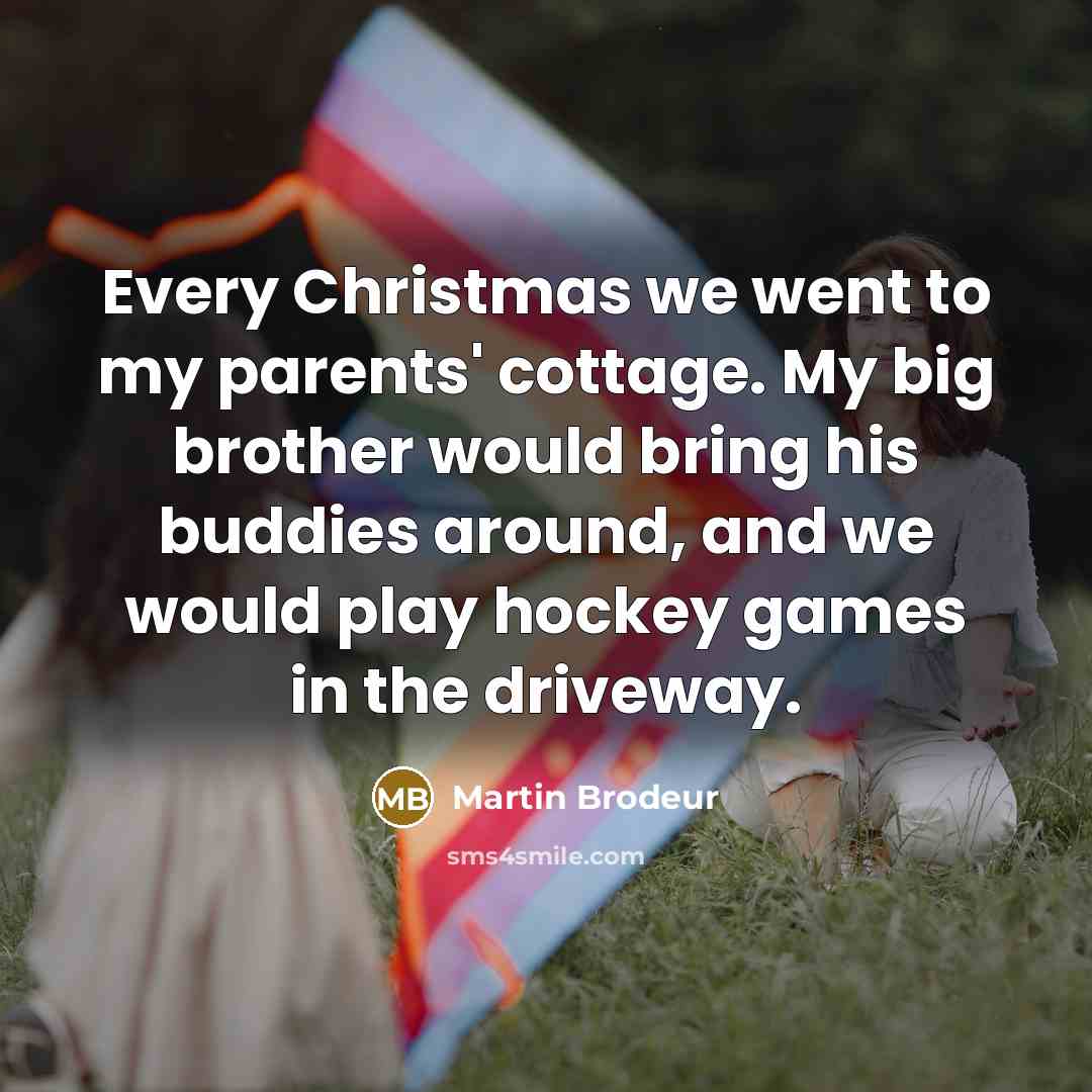 “Every Christmas we went to my parents' cottage. My big…” quote by Martin Brodeur