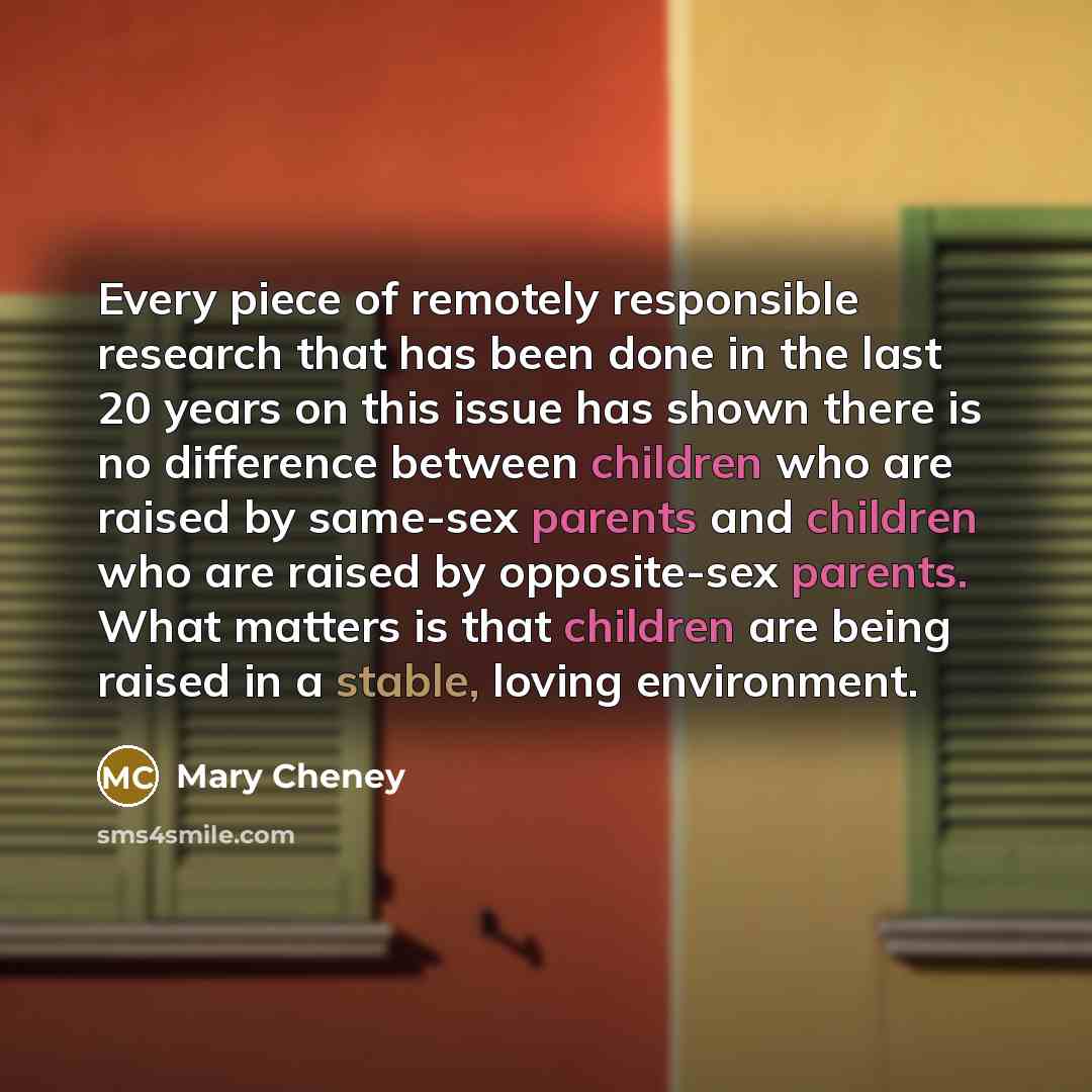 “Every piece of remotely responsible research that has been done…” quote by Mary Cheney