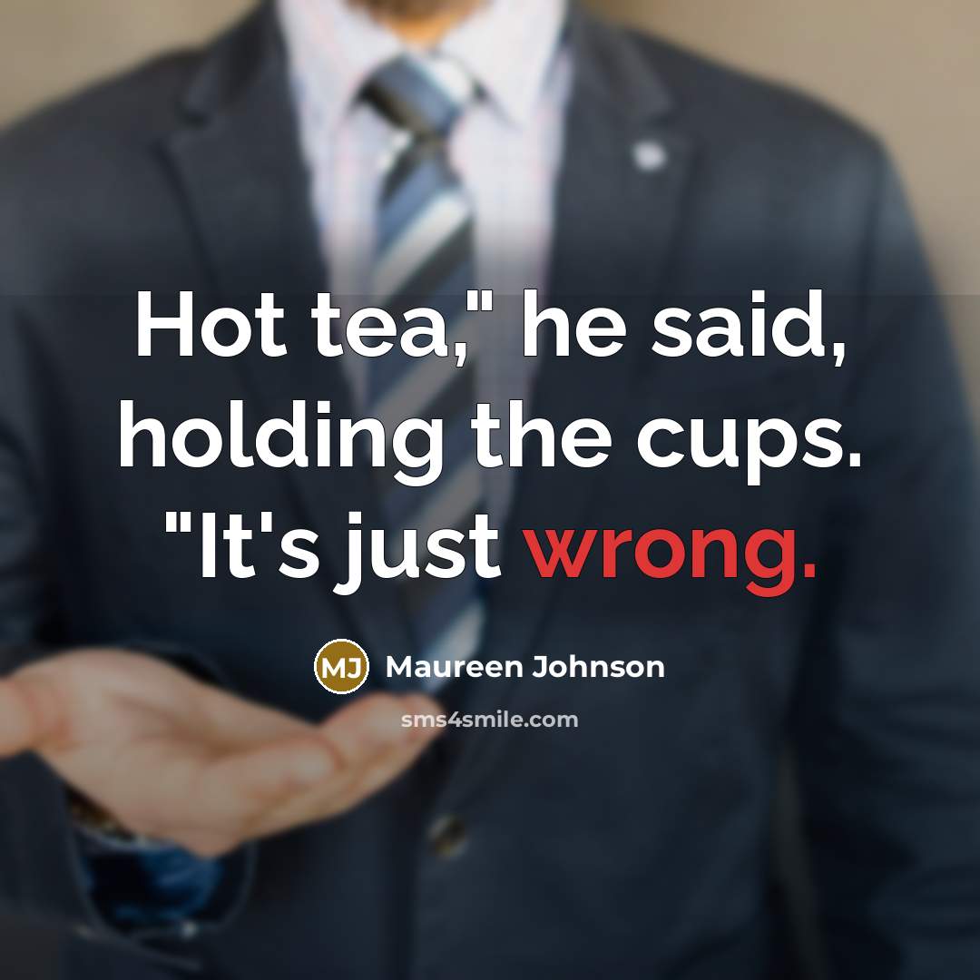 “Hot tea," he said, holding the cups. "It's just wrong.…” quote by Maureen Johnson