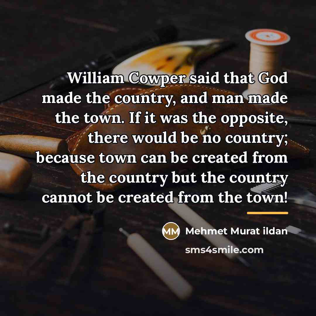 “William Cowper said that God made the country, and man…” quote by Mehmet Murat Ildan
