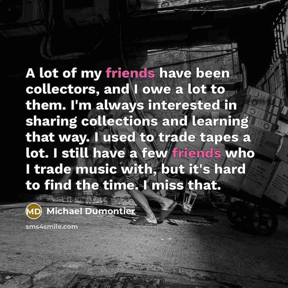 “A lot of my friends have been collectors, and I…” quote by Michael Dumontier