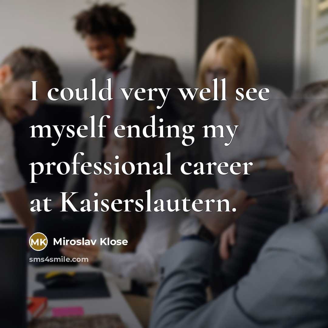 “I could very well see myself ending my professional career…” quote by Miroslav Klose