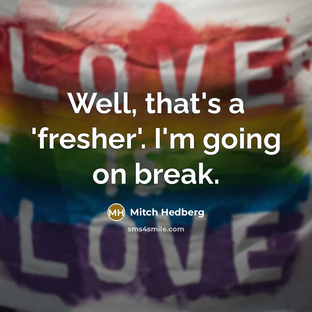 “Well, that's a 'fresher'. I'm going on break.…” quote by Mitch Hedberg