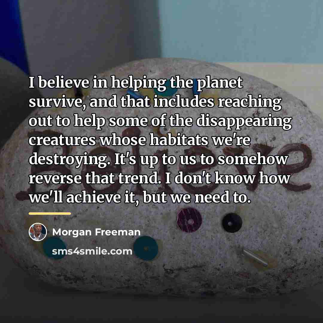 “I believe in helping the planet survive, and that includes…” quote by Morgan Freeman