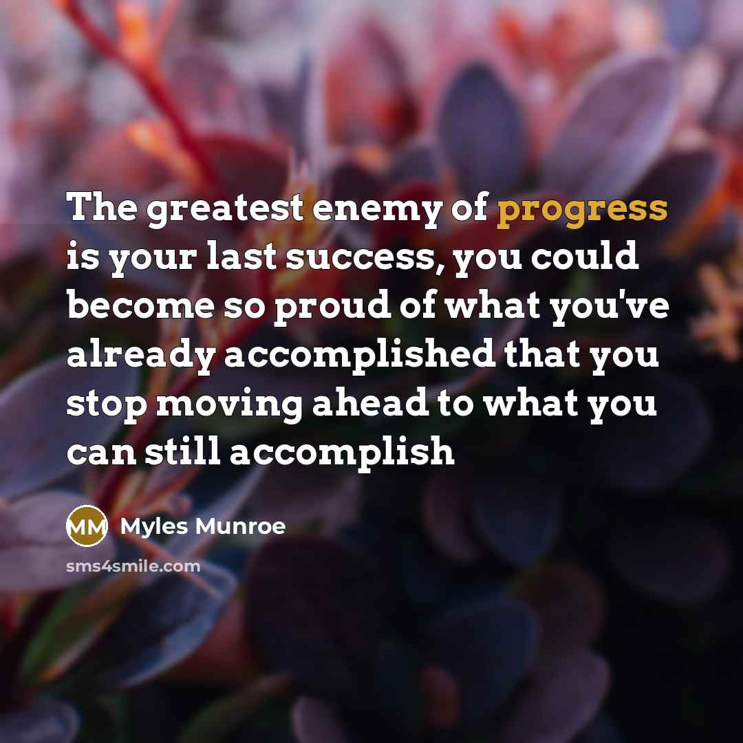 “The greatest enemy of progress is your last success, you…” quote by Myles Munroe