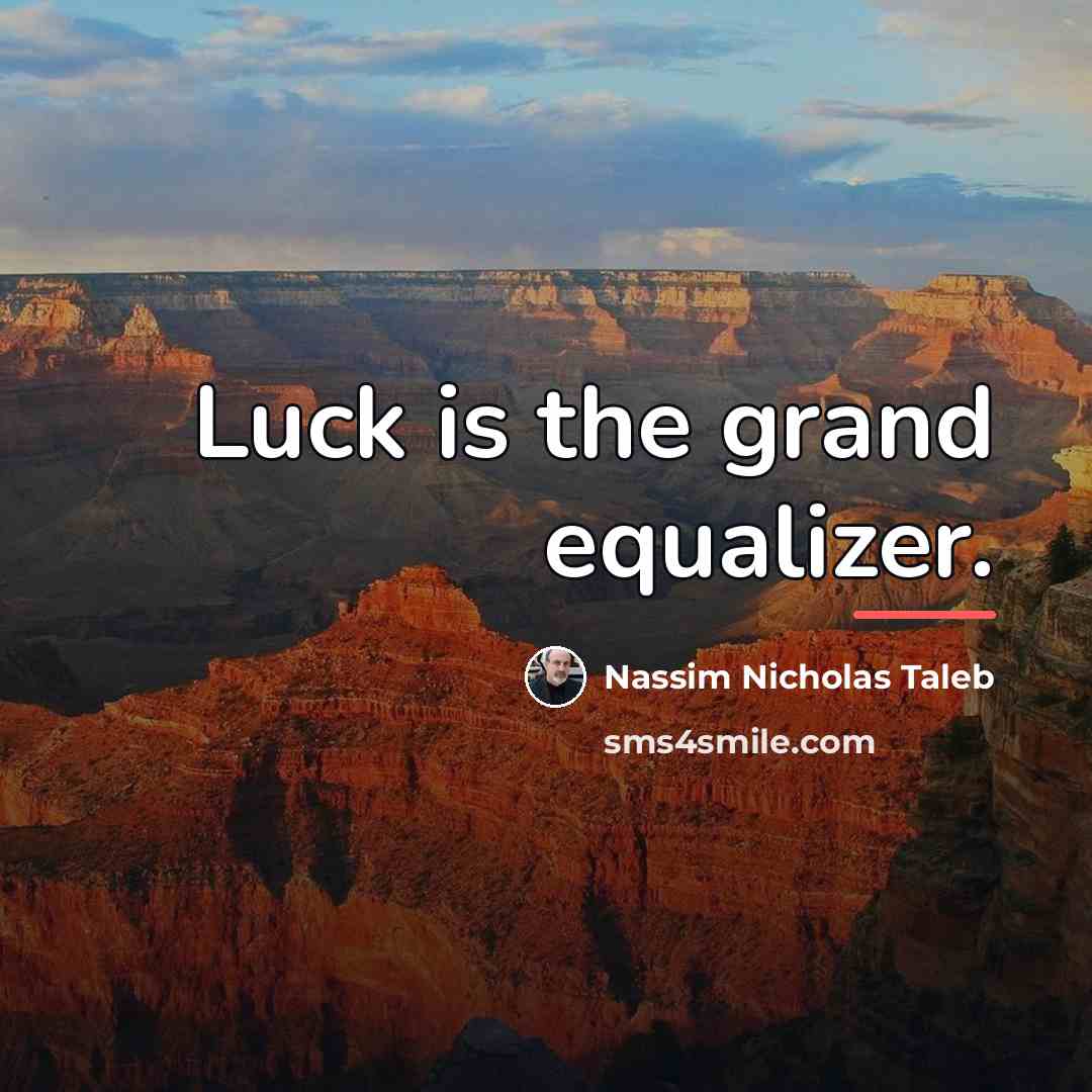 “Luck is the grand equalizer.…” quote by Nassim Nicholas Taleb