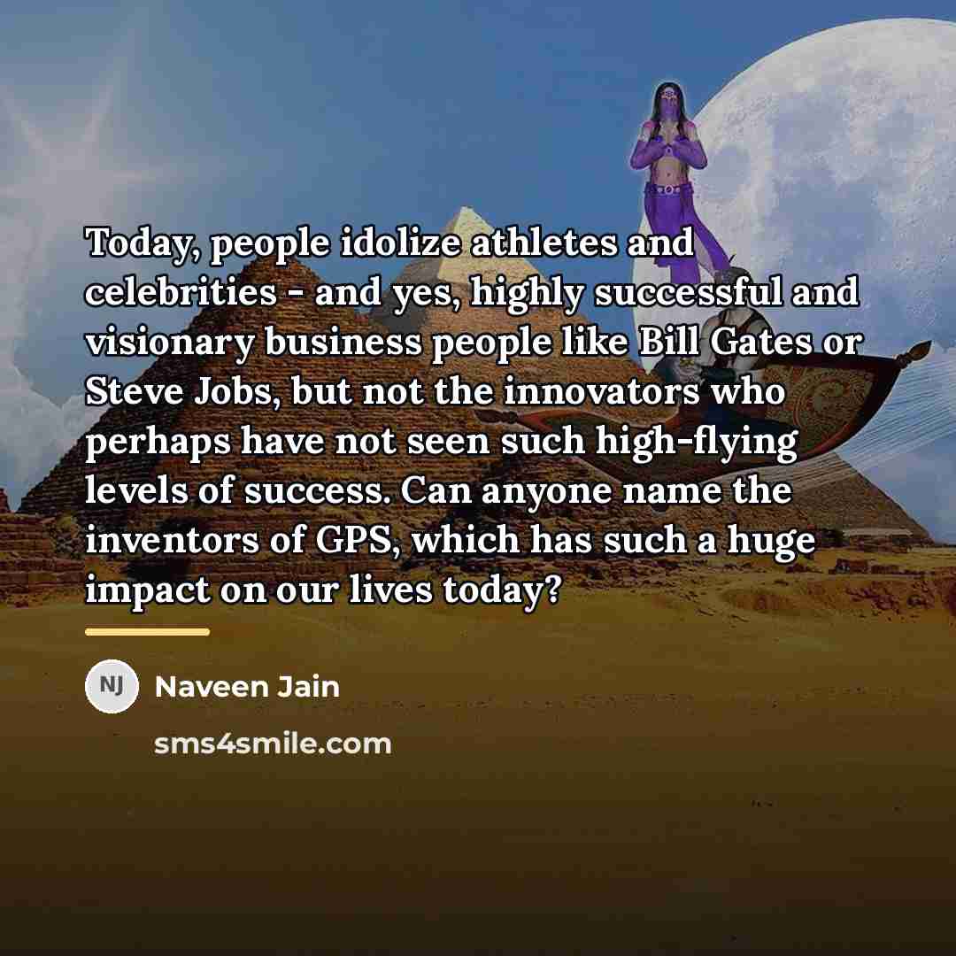 “Today, people idolize athletes and celebrities - and yes, highly…” quote by Naveen Jain