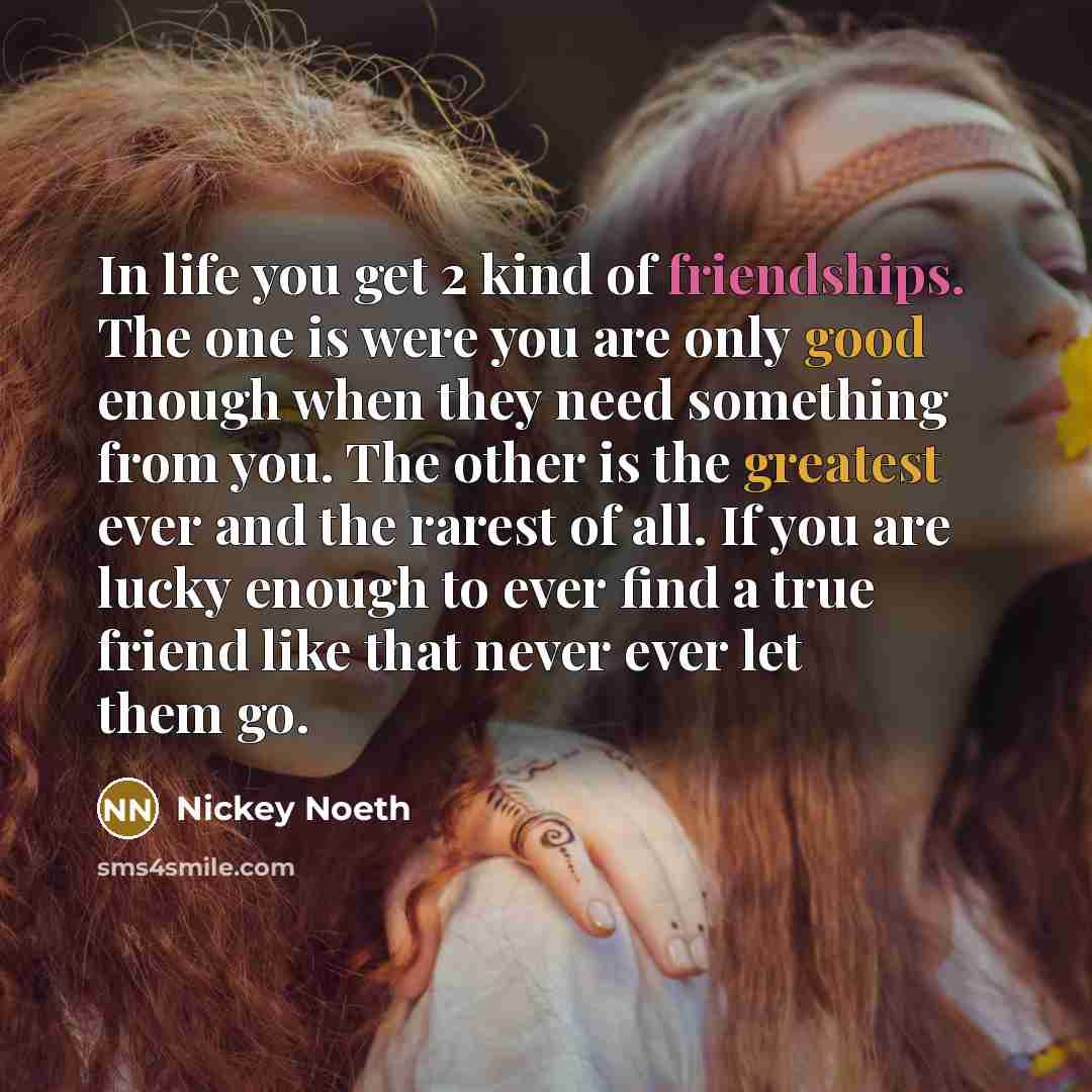 “In life you get 2 kind of friendships. The one…” quote by Nickey Noeth