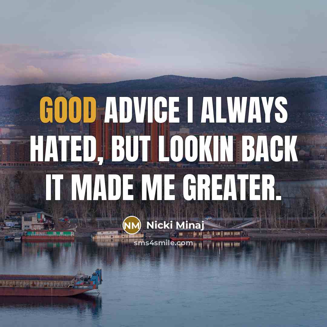 “Good advice I always hated, but lookin back it made…” quote by Nicki Minaj
