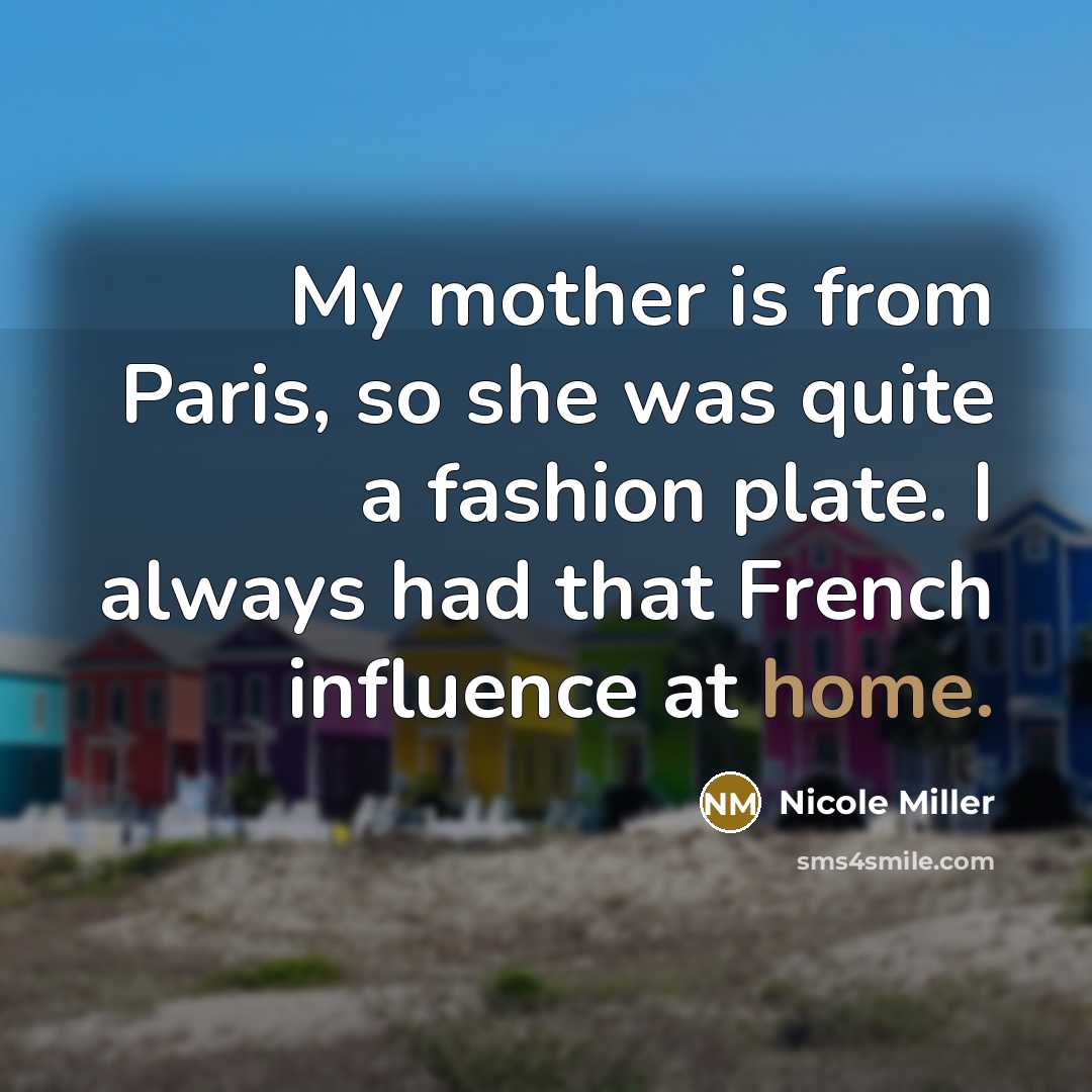 “My mother is from Paris, so she was quite a…” quote by Nicole Miller