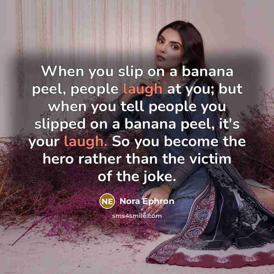 “When you slip on a banana peel, people laugh at…” quote by Nora Ephron