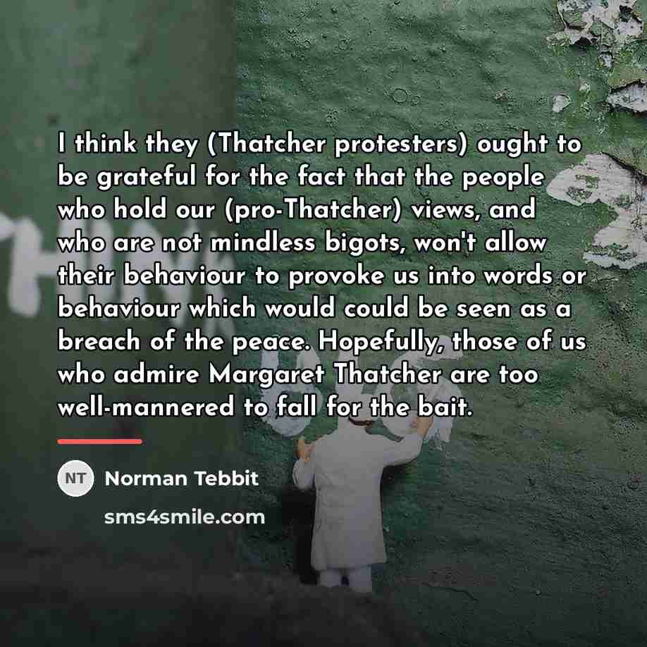 “I think they (Thatcher protesters) ought to be grateful for…” quote by Norman Tebbit
