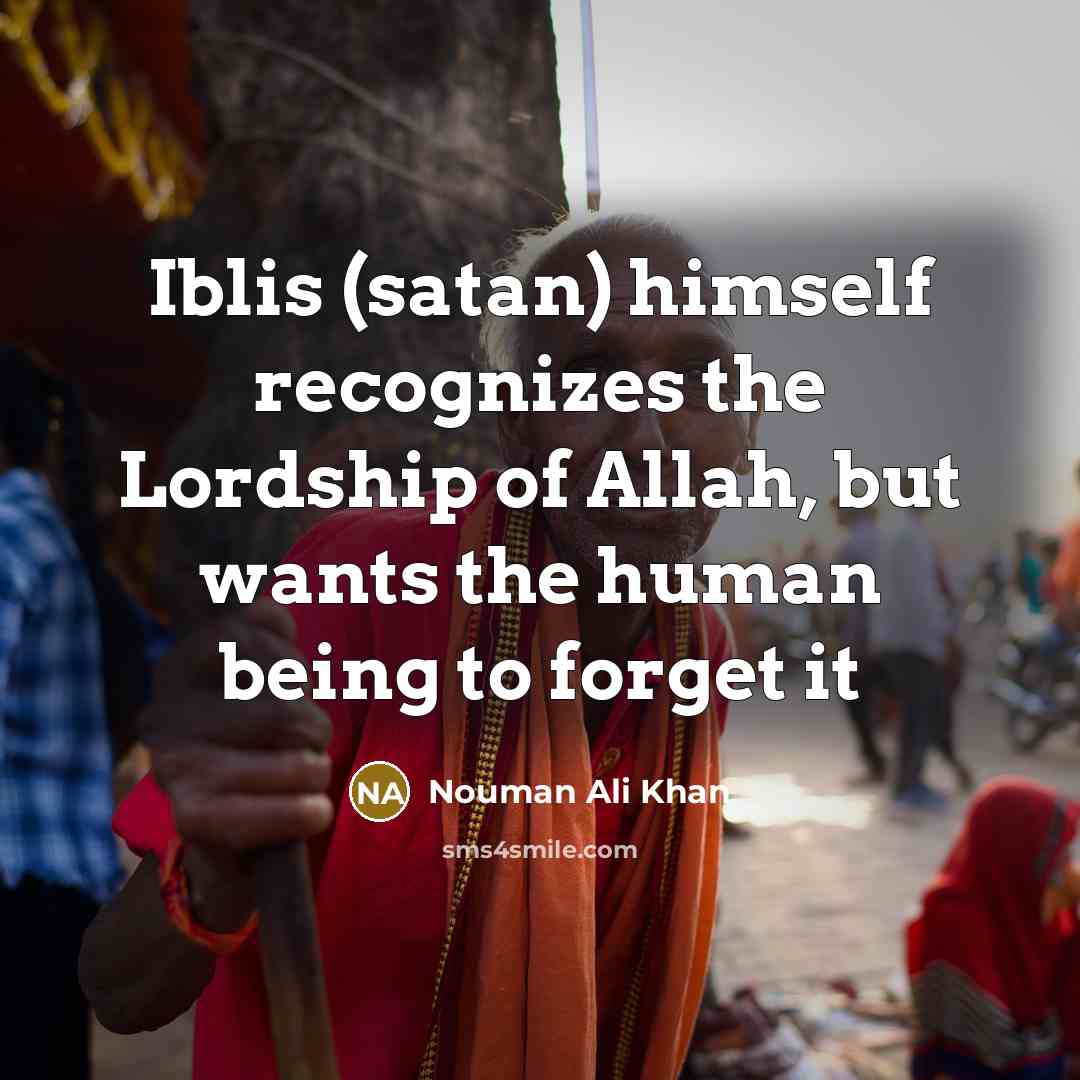 “Iblis (satan) himself recognizes the Lordship of Allah, but wants…” quote by Nouman Ali Khan